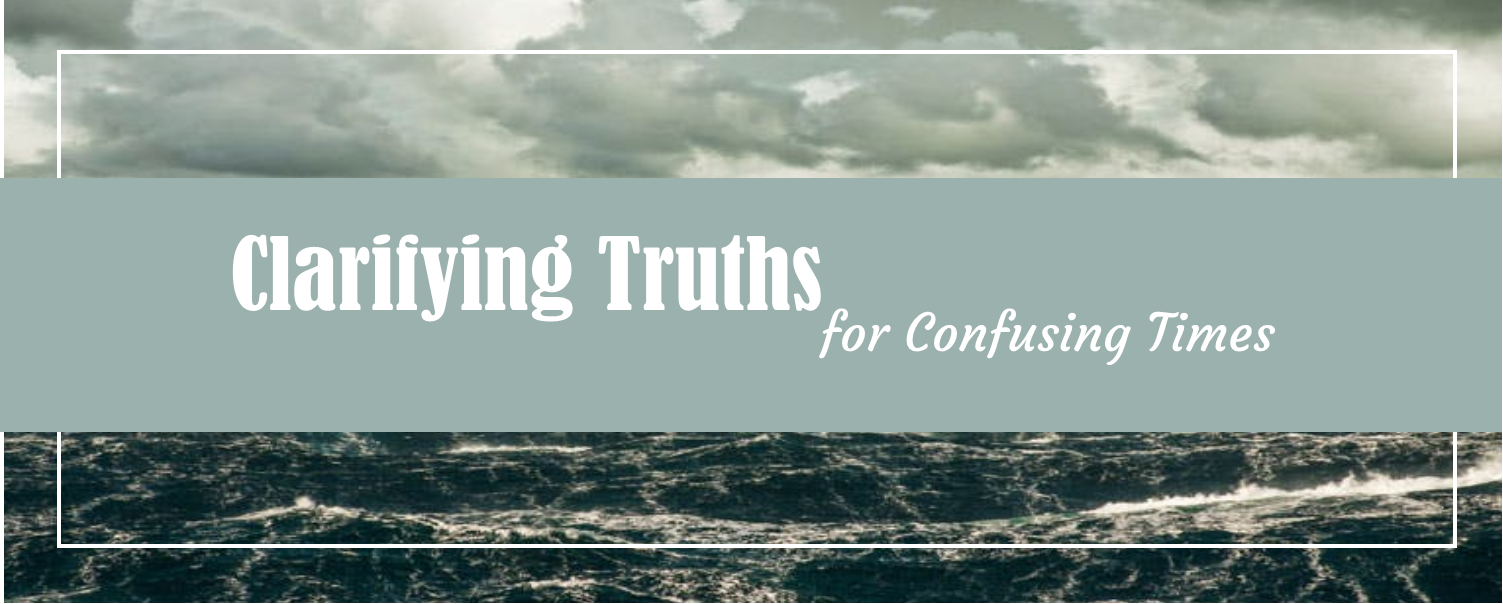 Clarifying Truths for Confusing Times